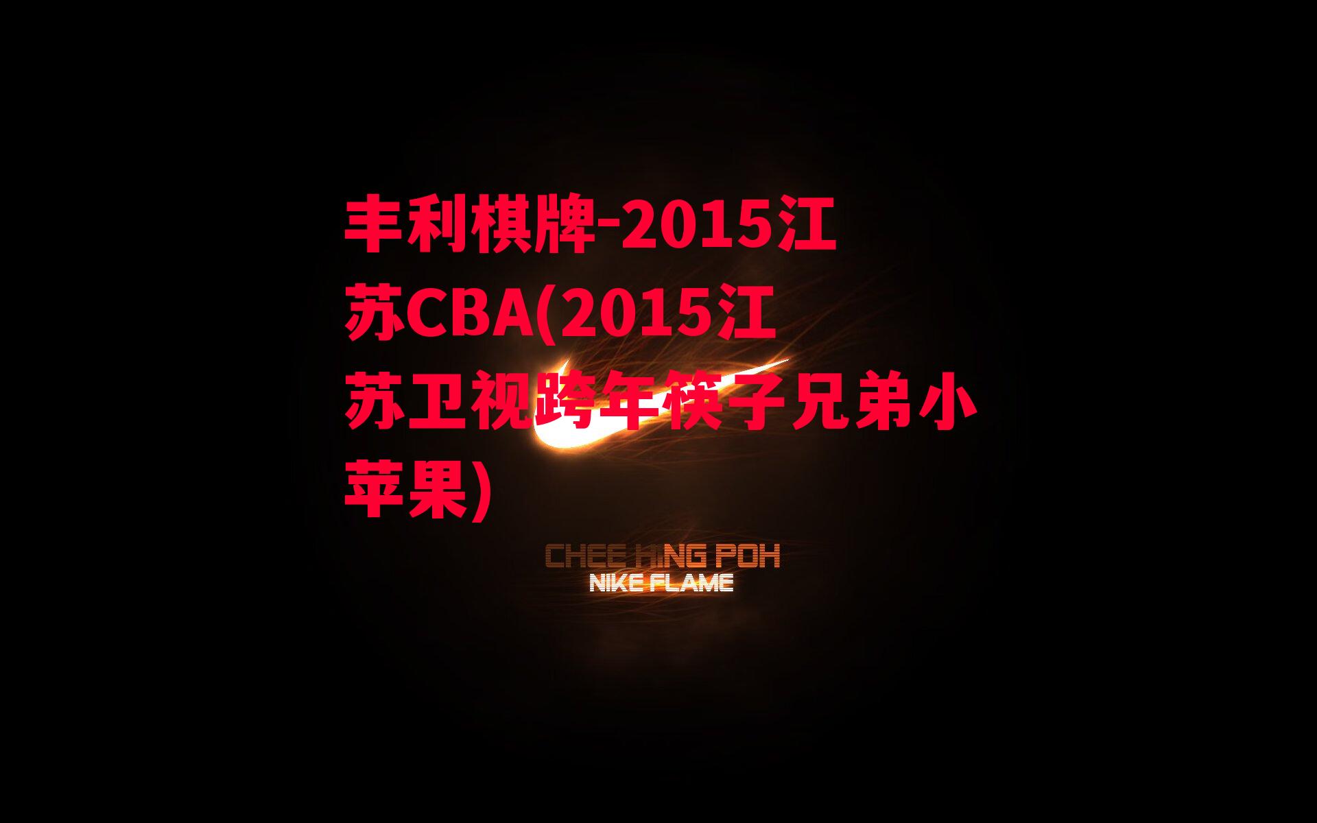 丰利棋牌-2015江苏CBA(2015江苏卫视跨年筷子兄弟小苹果)