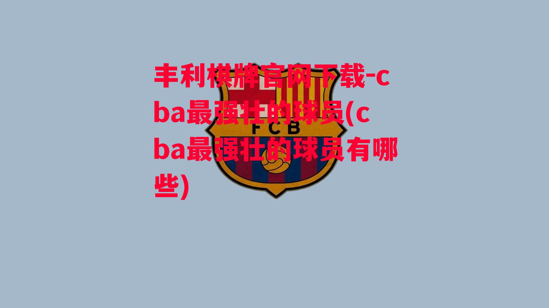 cba最强壮的球员(cba最强壮的球员有哪些)